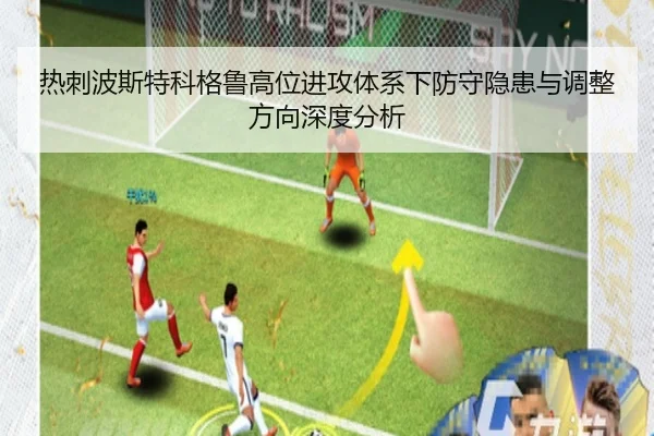 热刺波斯特科格鲁高位进攻体系下防守隐患与调整方向深度分析